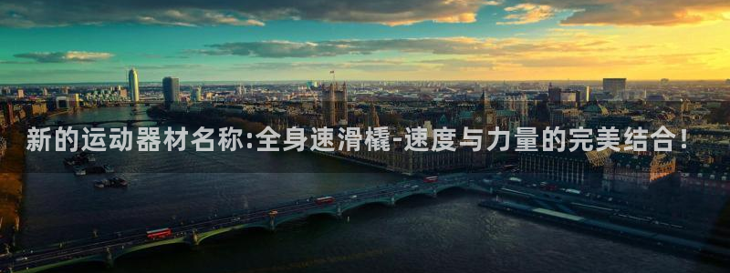 九游体育官网下载平台注册：新的运动器材名称:全身速滑