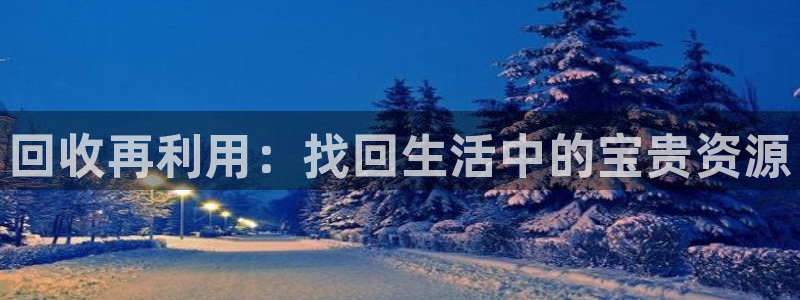 九游体育官网下载招商电话地址是多少：回收再利用：找回生活中的