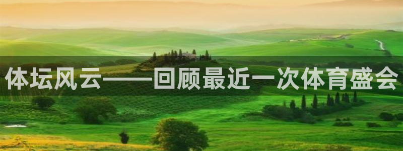 米兰体育综合官网：体坛风云——回顾最近一次体育盛会