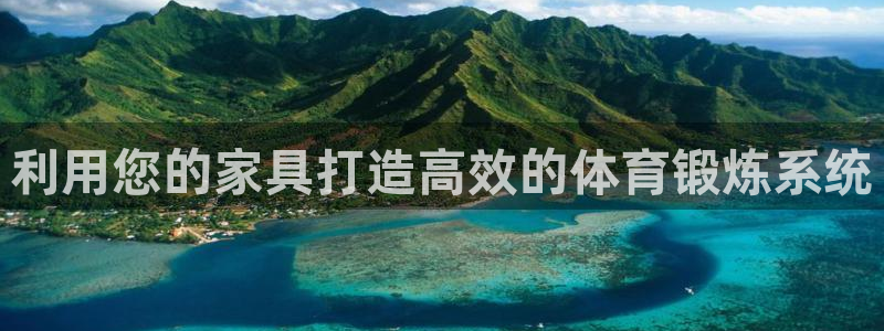 米兰体育：利用您的家具打造高效的体育锻炼系统